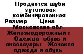 Продается шуба мутоновая(комбинированная).Размер 50 › Цена ­ 6 000 - Московская обл., Железнодорожный г. Одежда, обувь и аксессуары » Женская одежда и обувь   